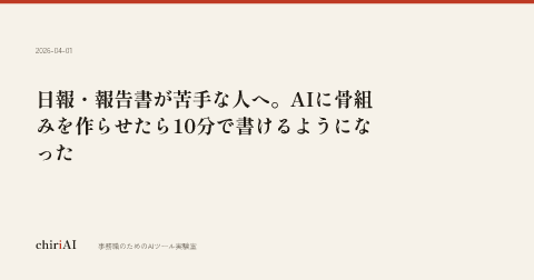 日報・報告書が苦手な人へ。AIに骨組みを作らせたら10分で書けるようになった