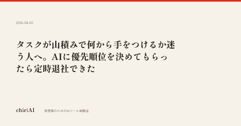 タスクが山積みで何から手をつけるか迷う人へ。AIに優先順位を決めてもらったら定時退社できた